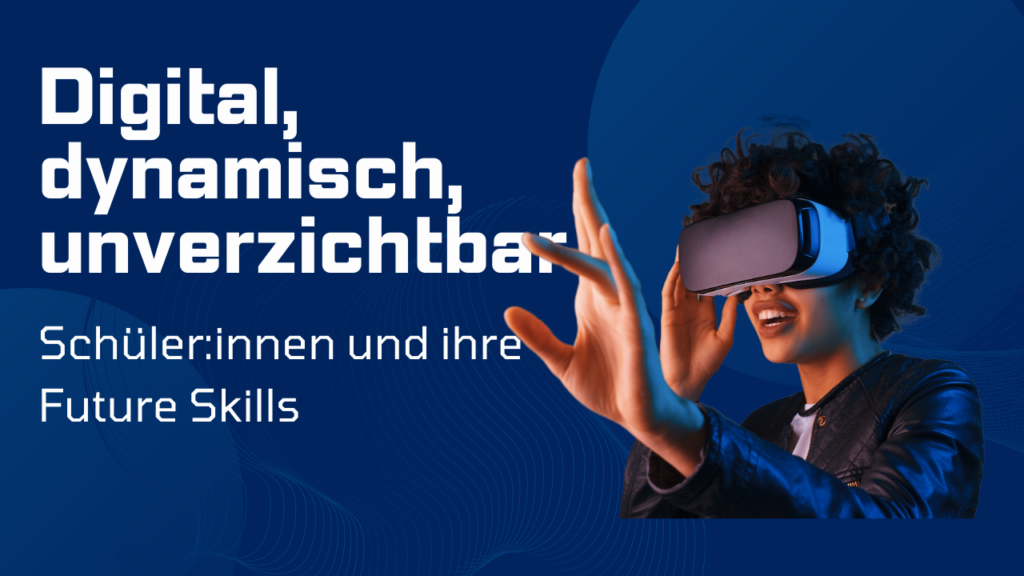 Digital, dynamisch, unverzichtbar - Schülerinnen und Schüler entdecken ihre Future Skills